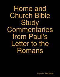Larry D. Alexander Home and Church Bible Study Commentaries from Paul's Letter to the Romans