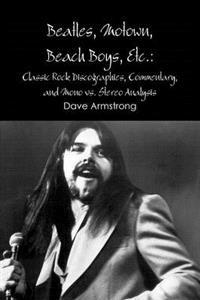 Beatles, Motown, Beach Boys, Etc.: Classic Rock Discographies, Commentary, and Mono Vs. Stereo Analysis