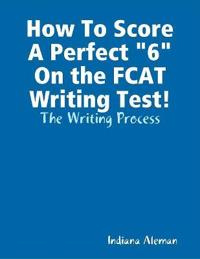 How To Score A Perfect "6" On the FCAT Writing Test!
