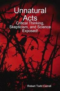 Unnatural Acts: Critical Thinking, Skepticism, and Science Exposed!