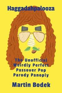 Haggadahpalooza: The Unofficial Weirdly Perfect Passover Pop Parody Panoply