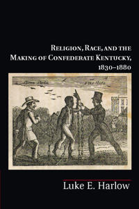 Bokomslag för "Religion, Race, and the Making of Confederate Kentucky, 1830–1880"