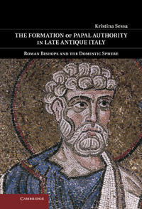 The Formation of Papal Authority in Late Antique Italy