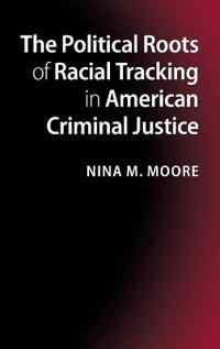 Bokomslag för "The Political Roots of Racial Tracking in American Criminal Justice"