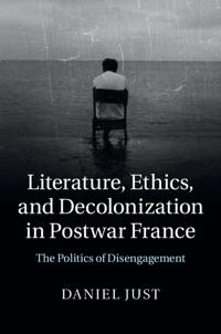 Literature, Ethics, and Decolonization in Postwar France
