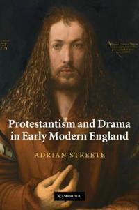 Bokomslag för "Protestantism and Drama in Early Modern England"