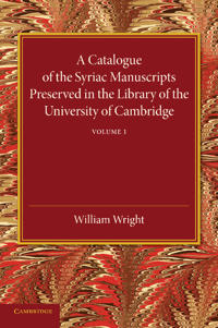 A Catalogue of the Syriac Manuscripts Preserved in the Library of the University of Cambridge: Volume 1, Wright, William