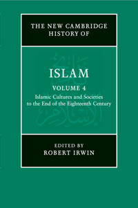The New Cambridge History of Islam: Volume 4, Islamic Cultures and Societies to the End of the Eighteenth Century