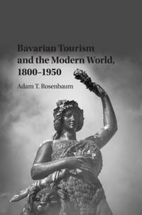 Bokomslag för "Bavarian Tourism and the Modern World, 1800–1950"