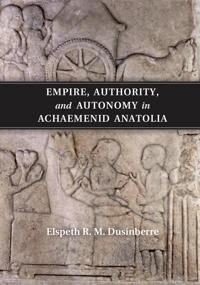 Bokomslag för "Empire, Authority, and Autonomy in Achaemenid Anatolia"