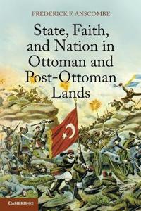 Bokomslag för "State, Faith, and Nation in Ottoman and Post-Ottoman Lands"