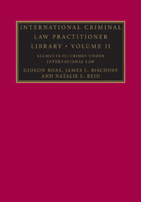 International Criminal Law Practitioner Library: Volume 2, Elements of Crimes under International Law