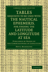 Tables Requisite to Be Used with the Nautical Ephemeris, for Finding the Latitude and Longitude at Sea