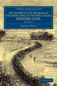 The History of the Drainage of the Great Level of the Fens, Called Bedford Level