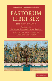 Fastorum libri sex: Volume 5, Indices, Illustrations, Plans