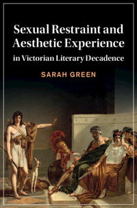 Bokomslag för "Sexual Restraint and Aesthetic Experience in Victorian Literary Decadence"