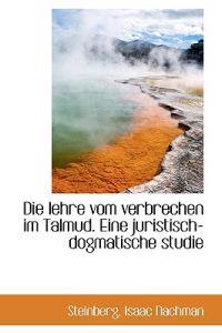 Die Lehre Vom Verbrechen Im Talmud. Eine Juristisch-Dogmatische Studie