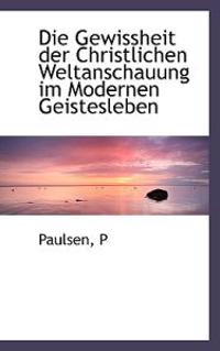 Die Gewissheit Der Christlichen Weltanschauung Im Modernen Geistesleben