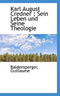 Karl August Credner; Sein Leben Und Seine Theologie