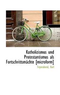 Katholizismus Und Protestantismus ALS Fortschrittsmachte [Microform]
