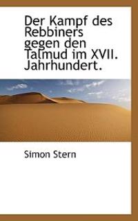 Der Kampf Des Rebbiners Gegen Den Talmud Im XVII. Jahrhundert.