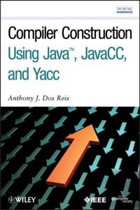 Compiler Construction Using Java, JavaCC, and Yacc