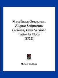 Miscellanea Graecorum Aliquot Scriptorum Carmina, Cum Versione Latina Et Notis (1722)