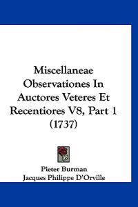Miscellaneae Observationes In Auctores Veteres Et Recentiores V8, Part 1 (1737)