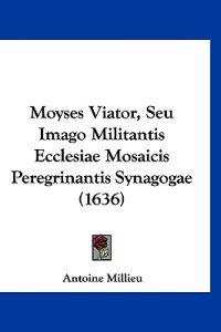 Moyses Viator, Seu Imago Militantis Ecclesiae Mosaicis Peregrinantis Synagogae (1636)