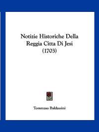 Notizie Historiche Della Reggia Citta Di Jesi (1703)