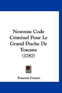 Nouveau Code Criminel Pour Le Grand Duche De Toscane (1787)