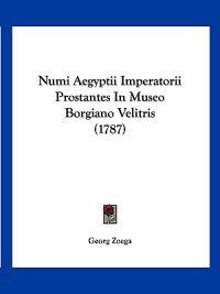 Numi Aegyptii Imperatorii Prostantes In Museo Borgiano Velitris (1787)