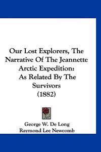 Our Lost Explorers, The Narrative Of The Jeannette Arctic Expedition
