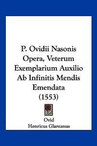 P. Ovidii Nasonis Opera, Veterum Exemplarium Auxilio Ab Infinitis Mendis Emendata (1553)