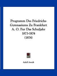 Arndt, A: Programm Des Friedrichs-Gymnasiums Zu Frankfurt A.