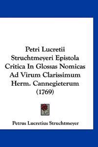Petri Lucretii Struchtmeyeri Epistola Critica In Glossas Nomicas Ad Virum Clarissimum Herm. Cannegieterum (1769)