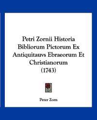 Petri Zornii Historia Bibliorum Pictorum Ex Antiquitauvs Ebraeorum Et Christianorum (1743)