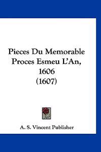 Pieces Du Memorable Proces Esmeu L'An, 1606 (1607)
