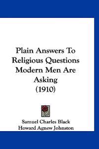 Plain Answers To Religious Questions Modern Men Are Asking (1910)