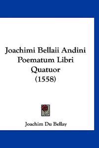 Joachimi Bellaii Andini Poematum Libri Quatuor (1558)