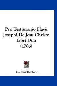 Pro Testimonio Flavii Josephi De Jesu Christo Libri Duo (1706)