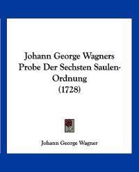 Wagner, J: Johann George Wagners Probe Der Sechsten Saulen-O
