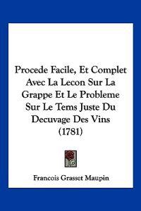 Procede Facile, Et Complet Avec La Lecon Sur La Grappe Et Le Probleme Sur Le Tems Juste Du Decuvage Des Vins (1781)