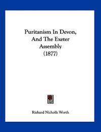 Bokomslag for "Puritanism In Devon, And The Exeter Assembly (1877)"