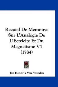 Recueil De Memoires Sur L'Analogie De L'Ectricite Et Du Magnetisme V1 (1784)