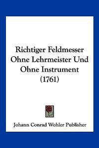 Johann Conrad Wohler Publisher: Richtiger Feldmesser Ohne Le