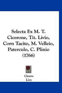 Selecta Ex M. T. Cicerone, Tit. Livio, Corn Tacito, M. Velleio, Paterculo, C. Plinio (1766)