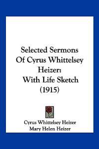 Selected Sermons Of Cyrus Whittelsey Heizer
