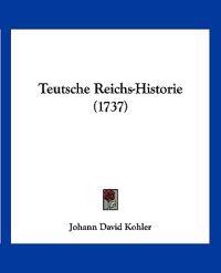 Kohler, J: Teutsche Reichs-Historie (1737)