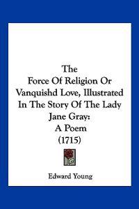 The Force Of Religion Or Vanquishd Love, Illustrated In The Story Of The Lady Jane Gray